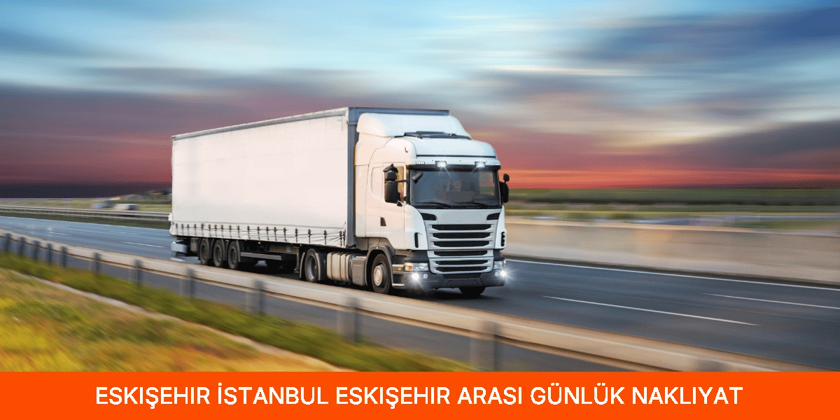 İstanbul Eskişehir Arası Günlük Nakliyat